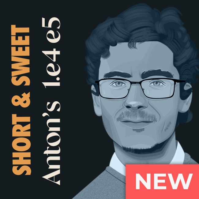 Short & Sweet: Anton's 1.e4 e5
