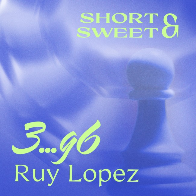 Image of Short & Sweet: 3...g6 Ruy Lopez