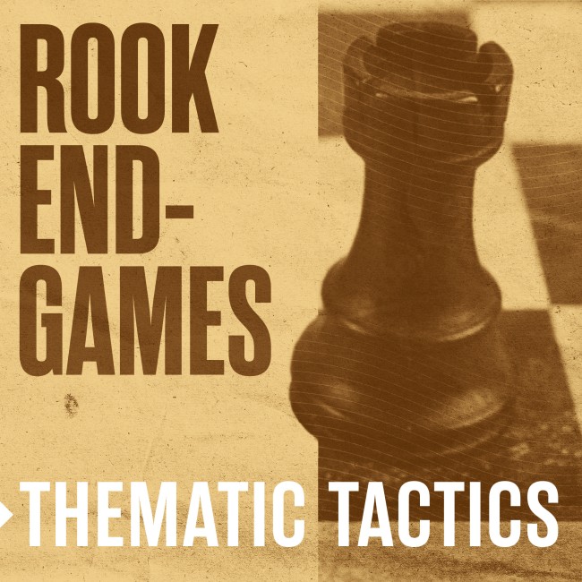 Thematic Tactics: Rook Endgames