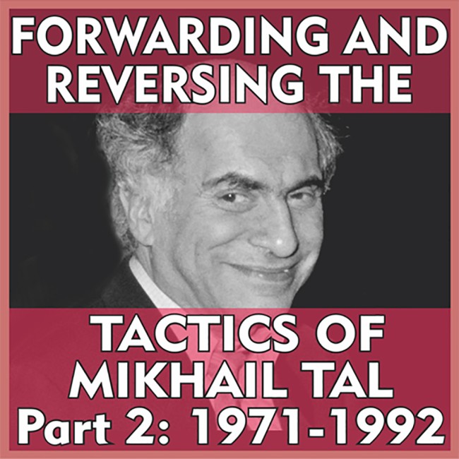 Forwarding and Reversing the Tactics of Mikhail Tal Part 2: 1971-1992