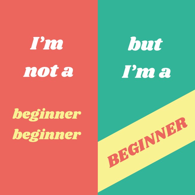 I'm not a Beginner Beginner but I'm a Beginner