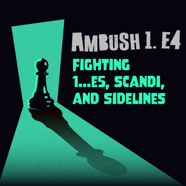 Ambush 1. e4 - Fighting 1... e5, Scandi, and Sidelines